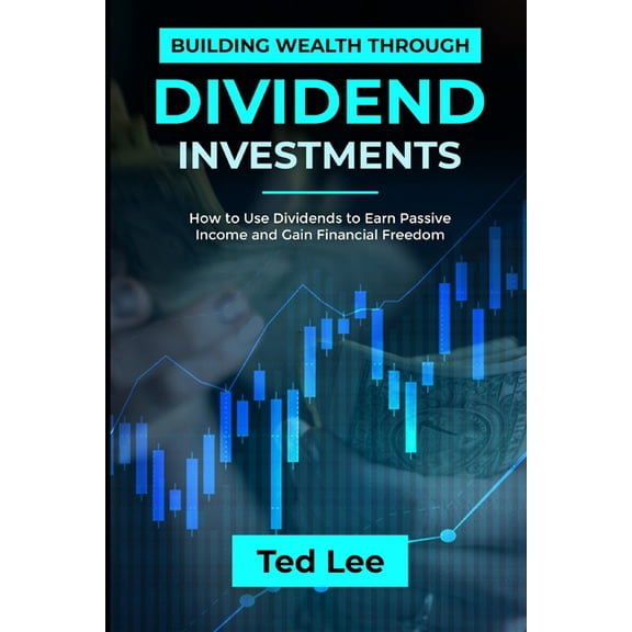 Building Wealth Through Dividend Investments-: How to Use Dividends to Earn Passive Income and Gain Financial Freedom (Paperback)