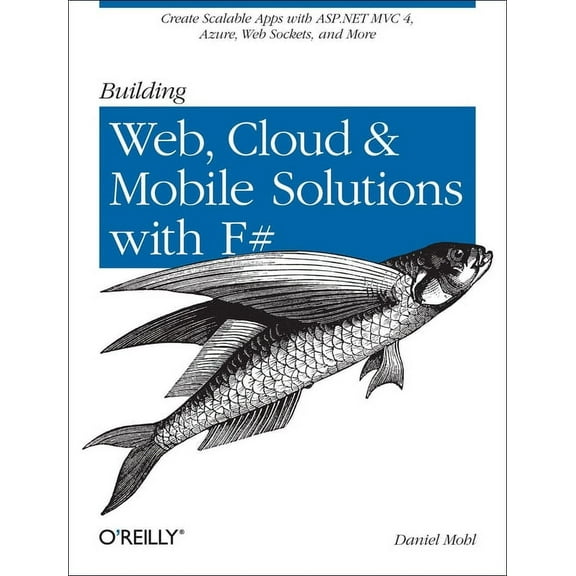 Building Web, Cloud, and Mobile Solutions with F#: Create Scalable Apps with ASP.NET MVC 4, Azure, Web Sockets, and More (Paperback)