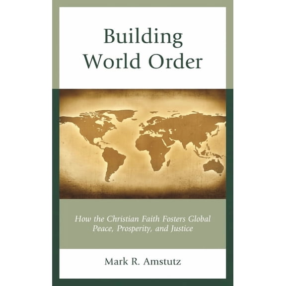 Building World Order: How the Christian Faith Fosters Global Peace, Prosperity, and Justice, (Paperback)