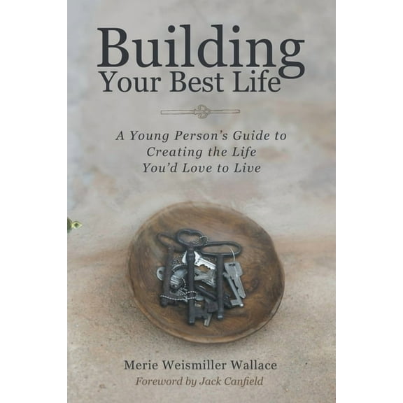 Building Your Best Life: A Young Person's Guide to Creating the Life You'd Love to Live, (Paperback)