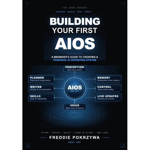 Building Your First Aios Building Your First AIOS: A Beginners Guide to Creating a Personal AI Operating System, Book 1, (Paperback)