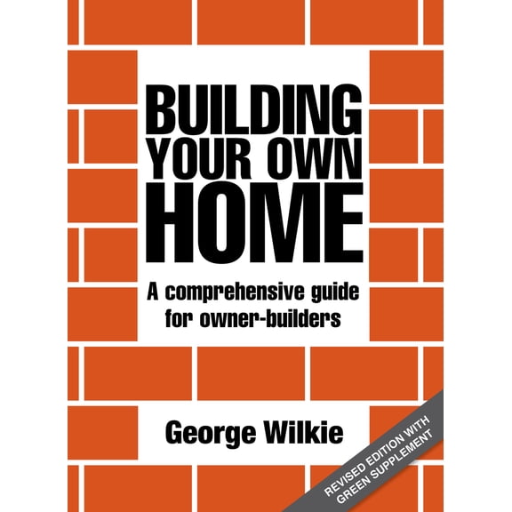 Building Your Own Home : A Comprehensive Guide for Owner-Builders (Paperback)