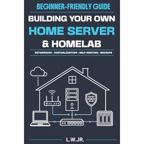 Building Your Own Home Server & Homelab: A Beginner-Friendly Guide to Networking, Virtualization and Self-Hosting, (Paperback)