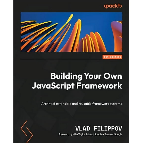 Building Your Own JavaScript Framework: Architect extensible and reusable framework systems (Paperback)