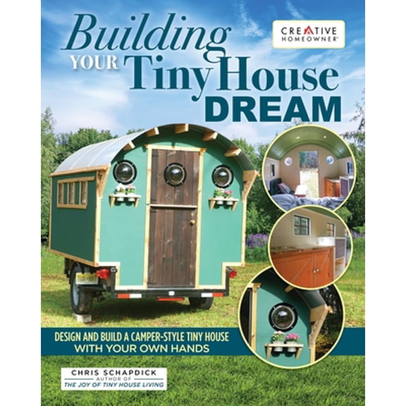 Pre-Owned Building Your Tiny House Dream: Design and Build a Camper-Style Tiny House with Your Own Hands (Paperback) 158011847X 9781580118477