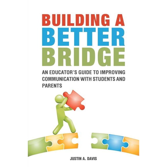 Building a Better Bridge: An Educator's Guide to Improving Communication with Students and Parents, (Paperback)