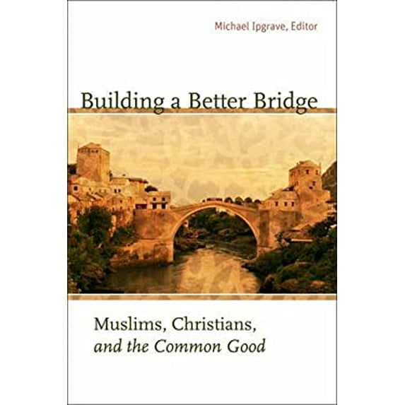 Pre-Owned Building a Better Bridge : Muslims, Christians, and the Common Good 9781589012219 Used