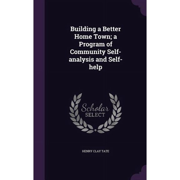 Building a Better Home Town; a Program of Community Self-analysis and Self-help (Hardcover)