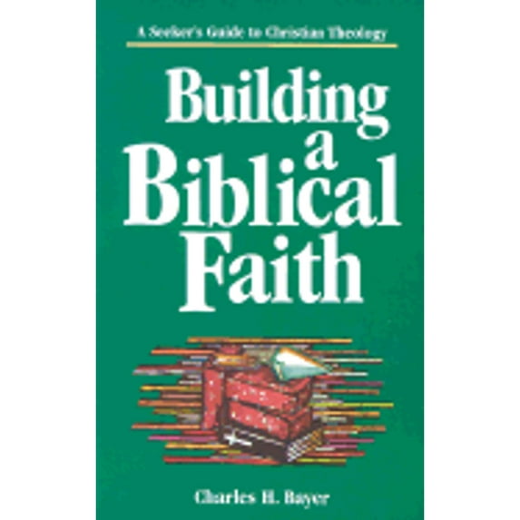 Pre-Owned Building a Biblical Faith: A Seeker's Guide to Christian Theology (Paperback) 0827202202 9780827202207