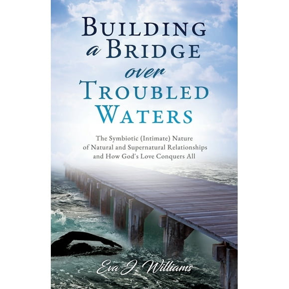 Building a Bridge over Troubled Waters: The Symbiotic (Intimate) Nature of Natural and Supernatural Relationships and How God's Love Conquers All