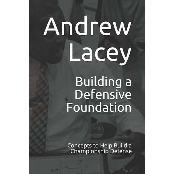 Building a Defensive Foundation: Concepts to Help Build a Championship Defense (Paperback)