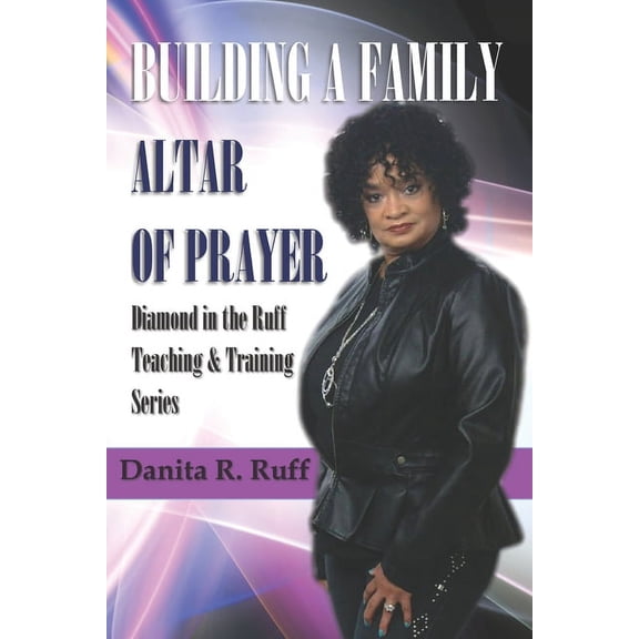 Building a Family Altar of Prayer : Diamond in the Ruff Teaching & Training Series Volume 1 (Series #1) (Paperback)
