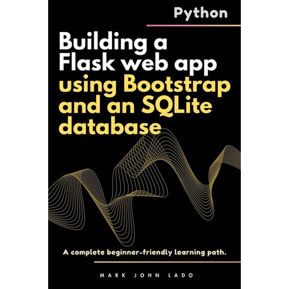 Building a Flask web app using Bootstrap and an SQLite database: A complete beginner-friendly learning path, (Paperback)