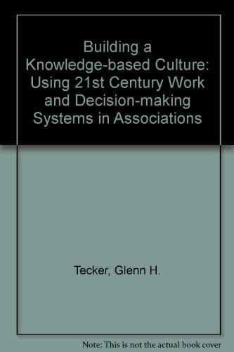 Pre-Owned Building a Knowledge-Based Culture: Using Twenty-First Century Work and Decision-Making Systems in Associations (Hardcover) 0880341300 9780880341301