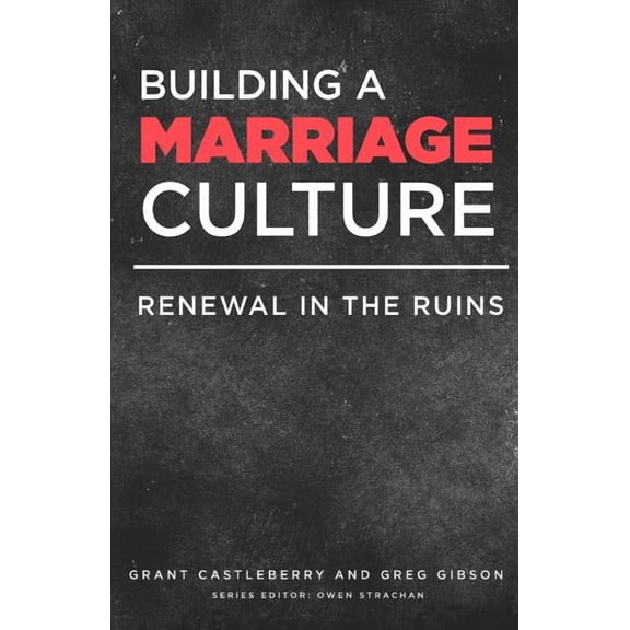 Building a Marriage Culture: Renewal in the Ruins (Paperback)