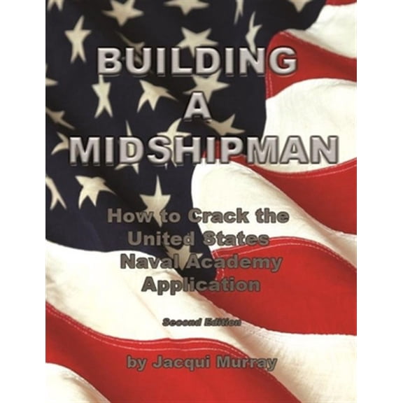 Building a Midshipman: How to Crack the United States Naval Academy Application (Paperback) by Jacqui Murray