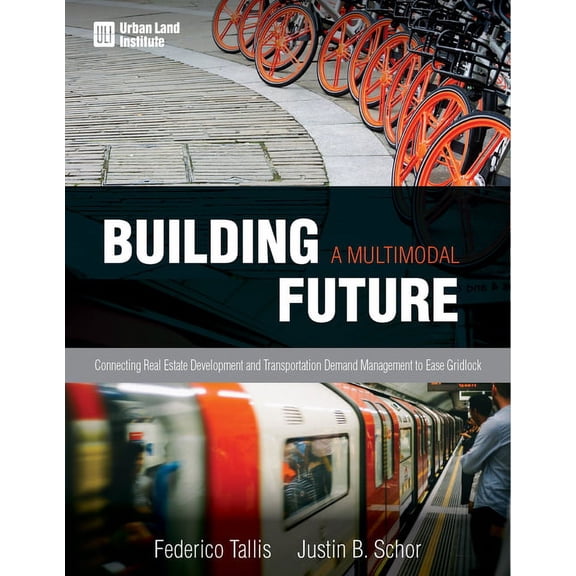 Building a Multimodal Future : Connecting Real Estate Development and Transportation Demand Management to Ease Gridlock (Paperback)