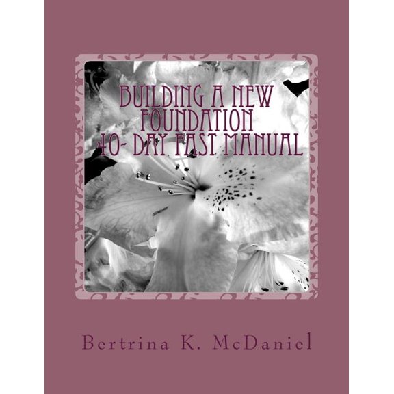 Building a New Foundation : 40-Day Fast Manual: Uproot and Plant Again!