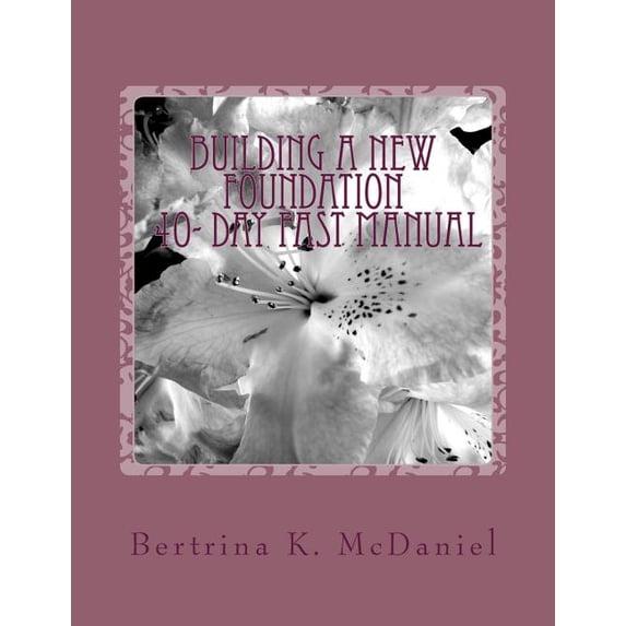 Building a New Foundation:40-Day FAST Manual: Uproot and Plant Again! 40-FAST Manual Paperback 1981939725 9781981939725 Bertrina Kay McDaniel