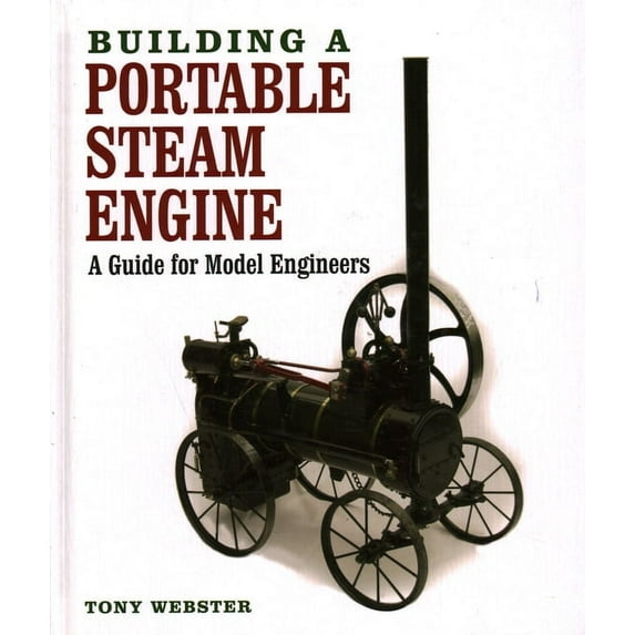 Building a Portable Steam Engine: A Guide for Model Engineers, (Hardcover)