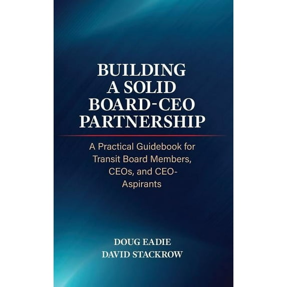 Building a Solid Board-CEO Partnership: A Practical Guidebook for Transit Board Members, CEOs, and CEO-Aspirants (Hardcover)