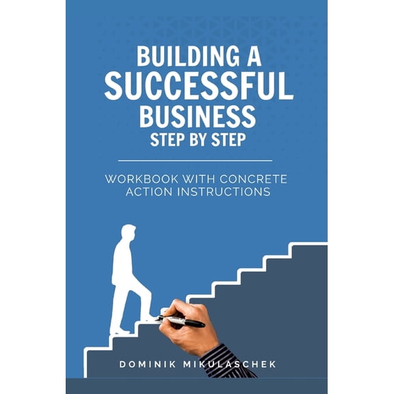 Building a Successful Business: A Step-by-Step Guide to Entrepreneurship - A Practical Workbook for Founders, Entreprene, (Hardcover)