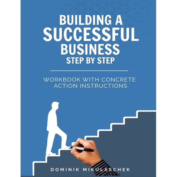 Building a Successful Business: A Step-by-Step Guide to Entrepreneurship - A Practical Workbook for Founders, Entreprene, (Paperback)