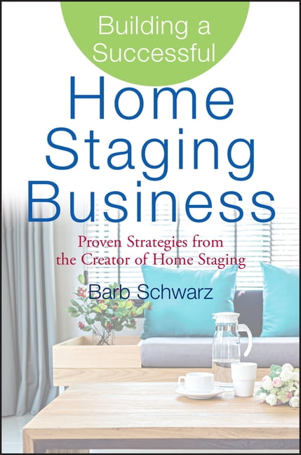 Building a Successful Home Staging Business: Proven Strategies from the ...