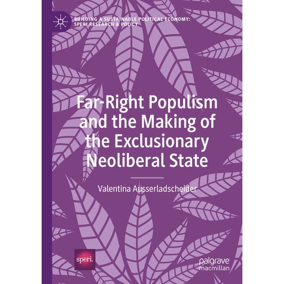 Building a Sustainable Political Economy Far-Right Populism and the Making of the Exclusionary Neoliberal State, (Hardcover)