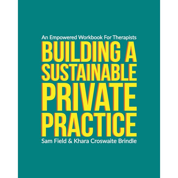 Building a Sustainable Private Practice: An Empowered Workbook for Therapists, (Paperback)