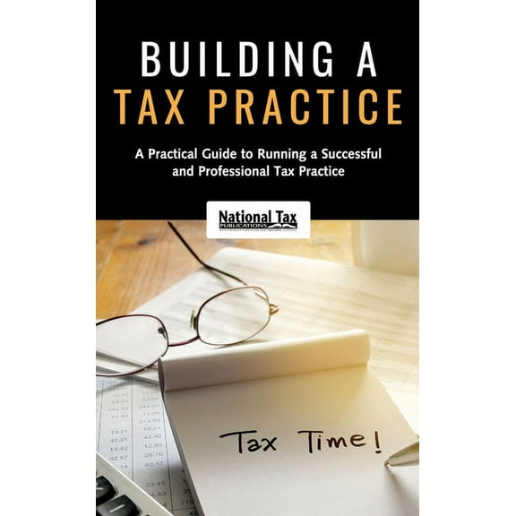Building a Tax Practice: A Practical Guide to Running a Successful and Professional Tax Practice (Hardcover)
