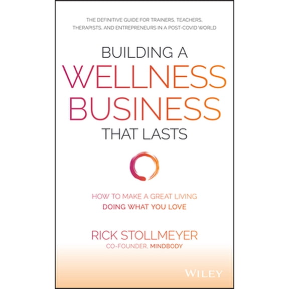 Pre-Owned Building a Wellness Business That Lasts: How to Make a Great Living Doing What You Love (Hardcover) 1119679060 9781119679066