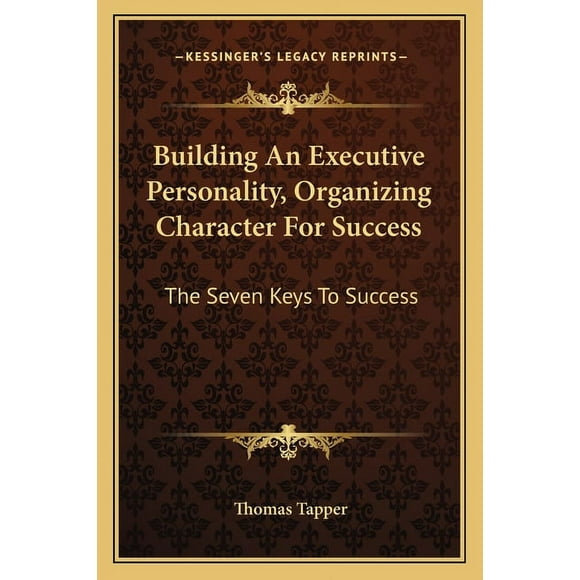 Building an Executive Personality, Organizing Character for Success: The Seven Keys to Success