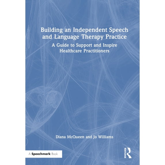 Building an Independent Speech and Language Therapy Practice: A Guide to Support and Inspire Healthcare Practitioners, (Hardcover)