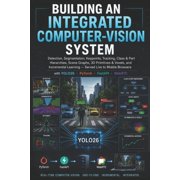 Building an Integrated Computer-Vision System Detection, Segmentation, Keypoints, Tracking, Class & Part Hierarchies, S, Paperback