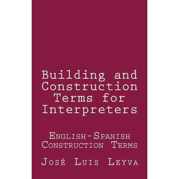Building and Construction Terms for Interpreters: English-Spanish Construction Terms (Paperback)