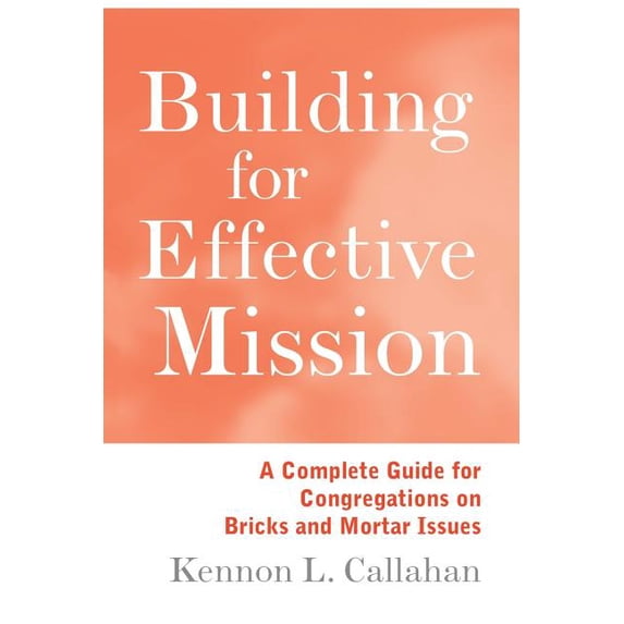 Building for Effective Mission: A Complete Guide for Congregations on Bricks and Mortar Issues (Paperback)