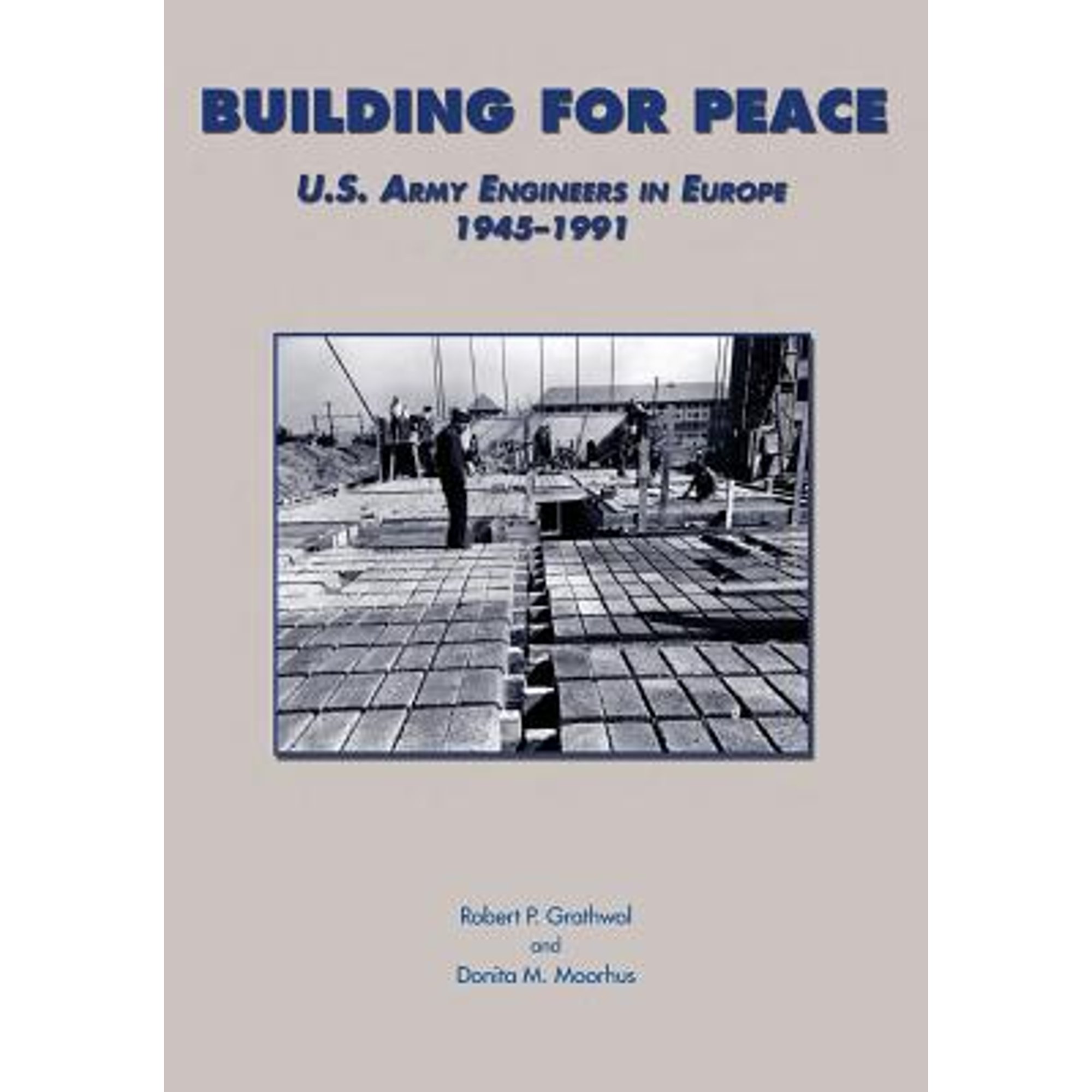 Building for Peace: U.S. Army Engineers in Europe 1945-1991 (Paperback) by Robert P Grathwol, Donita M Moorhus, Center of Military History and Corps of