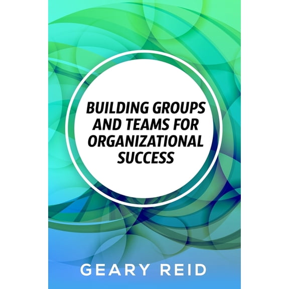 Building groups and teams for Organizational Success: By regularly communicating with employees and recognizing the valu, (Paperback)