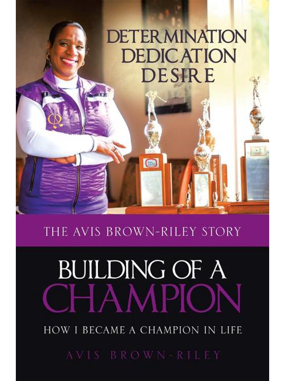 Building of a Champion: How I became a champion in life: The Avis Brown-Riley Story, (Paperback)