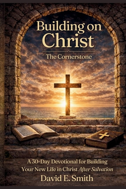 Building on Christ the Cornerstone: A 30-Day Devotional for Building Your New Life in Christ After Salvation, (Paperback)