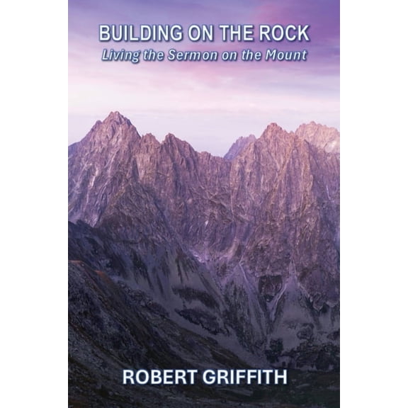 Building on the Rock: Living the Sermon on the Mount, (Paperback)