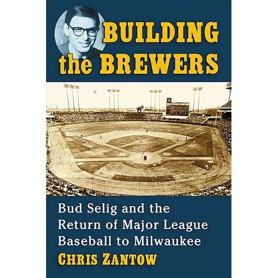 Building the Brewers: Bud Selig and the Return of Major League Baseball to Milwaukee, (Paperback)