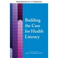 thumbnail image 1 of Building the Case for Health Literacy: Proceedings of a Workshop, (Paperback), 1 of 1