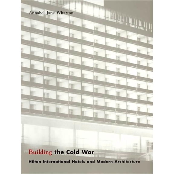 Building the Cold War: Hilton International Hotels and Modern Architecture, (Paperback)