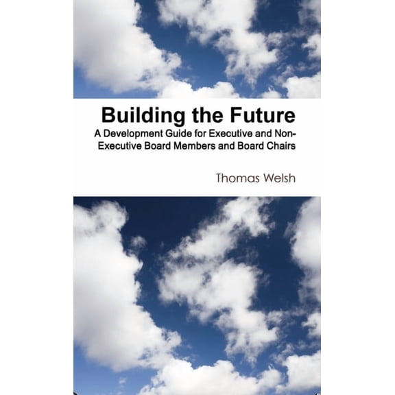 Building the Future - A Development Guide for Executive and Non-Executive Board Members and Board Chairs, (Hardcover)