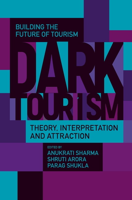 Building the Future of Tourism Dark Tourism: Theory, Interpretation and ...
