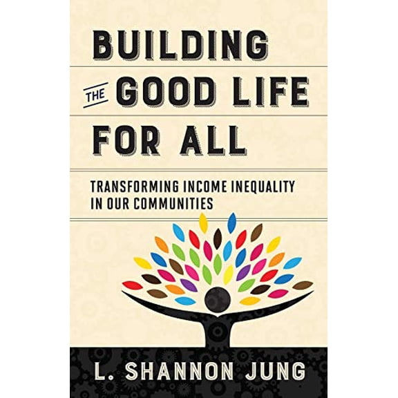Pre-Owned Building the Good Life for All: Transforming Income Inequality in Our Communities (Paperback) 0664263186 9780664263188