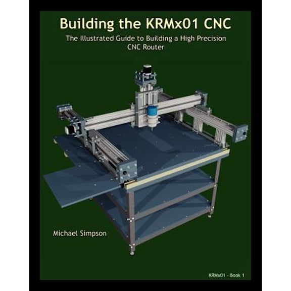 Pre-Owned Building the KRMX01 CNC: The Illustrated Guide to Building a High Precision CNC (Paperback) 1938687108 9781938687105