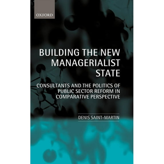 Building the New Managerialist State: Consultants and the Politics of Public Sector Reform in Comparative Perspective, (Hardcover)
